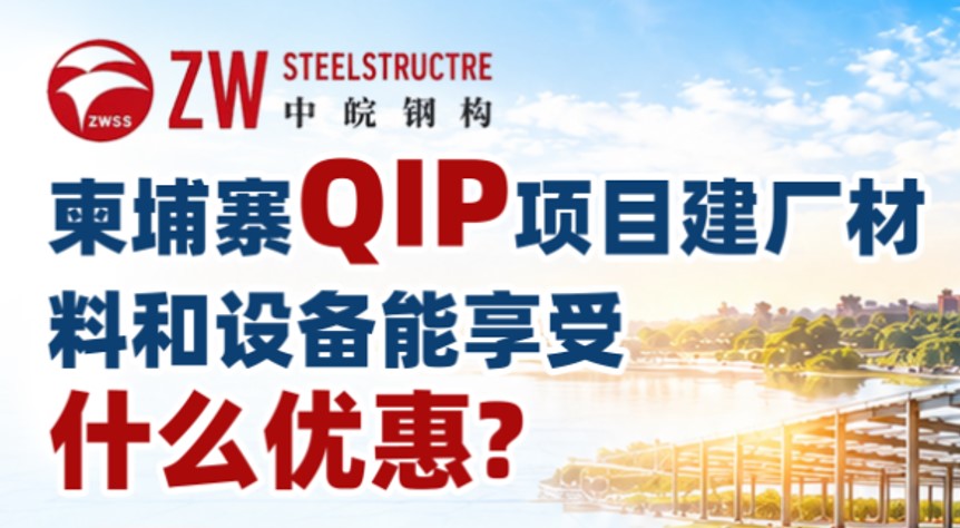 《中皖钢构-柬埔寨QIP项目,建厂材料和设备能享受什么优惠?》